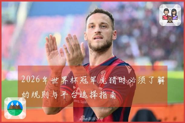 2026年世界杯冠军竞猜时必须了解的规则与平台选择指南