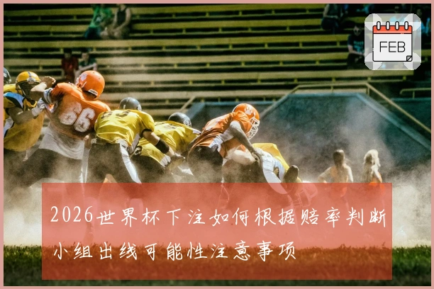 2026世界杯下注如何根据赔率判断小组出线可能性注意事项