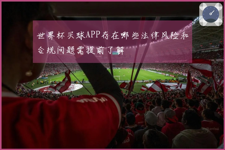 世界杯买球APP存在哪些法律风险和合规问题需提前了解