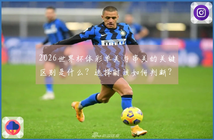 2026世界杯体彩单关与串关的关键区别是什么？选择时该如何判断？