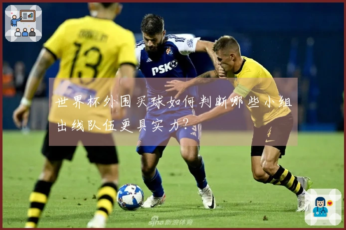 世界杯外围买球如何判断哪些小组出线队伍更具实力？