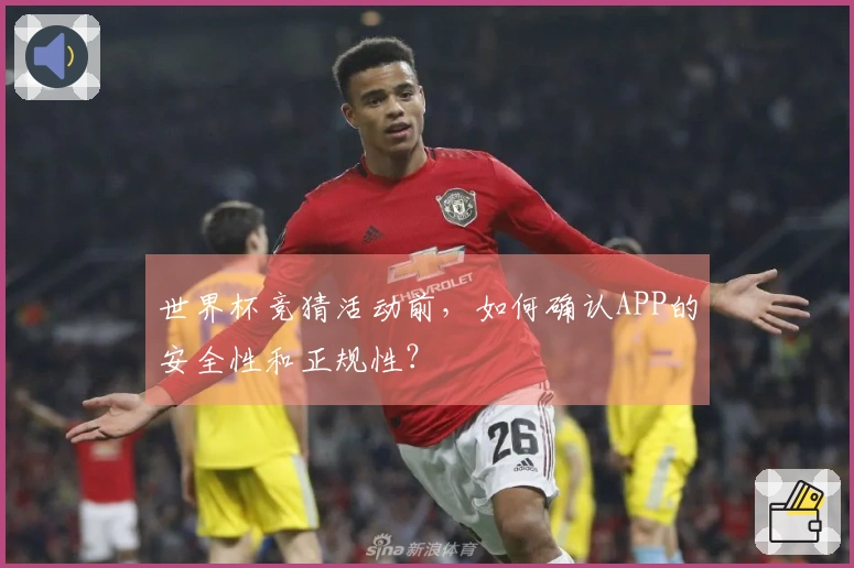 世界杯竞猜活动前，如何确认APP的安全性和正规性？